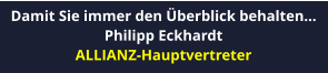 Damit Sie immer den �berblick behalten... Philipp Eckhardt ALLIANZ-Hauptvertreter