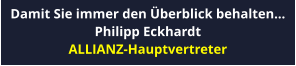 Damit Sie immer den �berblick behalten... Philipp Eckhardt ALLIANZ-Hauptvertreter
